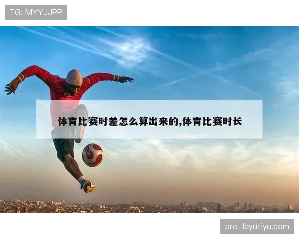 足球比赛时长规则详解：标准时间与加时判断依据